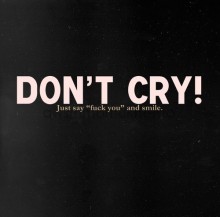 Don't cry! Just say 'fuck you' and smile.jpg